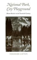 National Park, City Playground: Mount Rainier in the Twentieth Century(Samuel and Althea Stroum Book (Paperback))