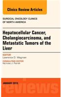 Hepatocellular Cancer, Cholangiocarcinoma, and Metastatic Tumors of the Liver, an Issue of Surgical Oncology Clinics of North America
