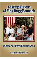 Lasting Visions of Floy Bugg Fenwick: Mother of Five Marine Sons: Mother of Five Marine Sons
