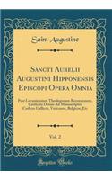 Sancti Aurelii Augustini Hipponensis Episcopi Opera Omnia, Vol. 2: Post Lovaniensium Theologorum Recensionem, Casticata Denuo Ad Manuscriptos Codices Gallicos, Vaticanos, Belgicos, Etc (Classic Reprint)