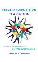 The Trauma-Sensitive Classroom: Building Resilience with Compassionate Teaching