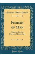Fishers of Men: Addressed to the Diocese of Canterbury (Classic Reprint)