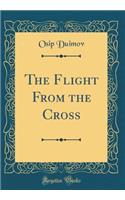The Flight From the Cross (Classic Reprint)