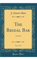 The Bridal Bar, Vol. 3 of 3: A Novel (Classic Reprint)