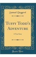 Tuffy Todd's Adventure: A True Story (Classic Reprint)
