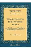 Communications from Another World: An Abridgment of Planchette, or the Despair of Science (Classic Reprint)