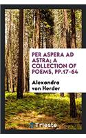 Per Aspera Ad Astra; A Collection of Poems, Pp.17-64