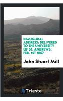 Inaugural Address: Delivered to the University of St. Andrews, Feb. 1st 1867: Delivered to the University of St. Andrews, Feb. 1st 1867