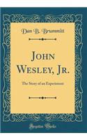 John Wesley, Jr.: The Story of an Experiment (Classic Reprint)