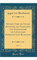 Studien Über die Innern Zustände, das Volksleben und Insbesondere die Ländlichen Einrichtungen Rußlands, Vol. 1 (Classic Reprint)