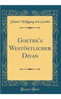 Goethe's Westöstlicher Divan (Classic Reprint)