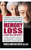 What You Must Know about Memory Loss & How You Can Stop It: A Guide to Proven Techniques and Supplements to Maintain, Strengthen, or Regain Memory