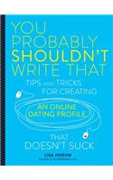 You Probably Shouldn't Write That: Tips and Tricks for Creating an Online Dating Profile That Doesn't Suck