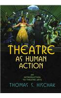 Theatre as Human Action: An Introduction to Theatre Arts