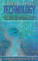 Predicting Technology: A Practical Guide for Technology Managers and Marketing Professionals to Identify Future Market Opportunities
