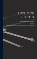 Euclid or Einstein; a Proof of the Parallel Theory and a Critique of Metageometry