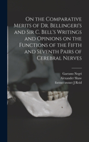 On the Comparative Merits of Dr. Bellingeri's and Sir C. Bell's Writings and Opinions on the Functions of the Fifth and Seventh Pairs of Cerebral Nerves