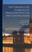 Chronicle Of Florence Of Worcester With The Two Continuations; Comprising Annals Of English History, From The Departure Of The Romans To The Reign Of Edward I. Translated From The Latin With Notes And Illustrations