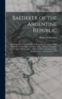 Baedeker of the Argentine Republic: Including Also Parts of Brazil, the Republic of Uruguay, Chili and Bolivia, With Maps and Plans of the Argentine Republic, of the Town of Buenos Air