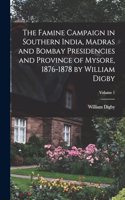 Famine Campaign in Southern India, Madras and Bombay Presidencies and Province of Mysore, 1876-1878 by William Digby; Volume 1