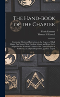 Hand-book of the Chapter: Containing Monitorial Instructions in the Degrees of Mark Master, Past Master, Most Excellent Master, and Royal Arch; Adapted to the Work and Lectur