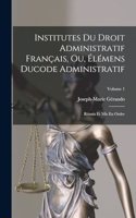 Institutes Du Droit Administratif Français, Ou, Élémens Ducode Administratif
