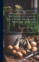 Narcissus, Its History and Culture With Descriptions of All Known Species and Principal Varieties: To Which Is Added, a Scientific Review of the Entire Genus