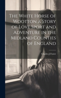 White Horse of Wootton a Story of Love Sport and Adventure in the Midland Counties of England