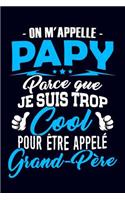 On m'appelle Papy parce que je suis trop Cool pour être appelé Grand-Père: Journal Intime ou Carnet de Notes Personnel pour le meilleur Grand-Père du Monde. Cadeau pour l'Anniversaire de votre Grand-Pere ou pour célébrer la