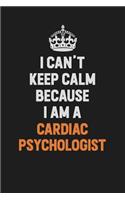 I Can't Keep Calm Because I Am A Cardiac Psychologist
