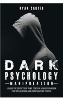 Dark Psychology Manipulation: Learn the secrets of Mind Control and Persuasion for Influencing and Manipulate people with Hypnosis, NLP and other Human Behavior Manipulation Tech