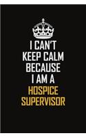I Can't Keep Calm Because I Am A Hospice Supervisor