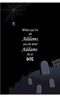 When You're an Addams, You do What Addams do, or Die.
