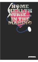 Home Health Nurse Journal: In the Making Journal/Notebook Gift (6 X 9 - 110 Blank Pages)