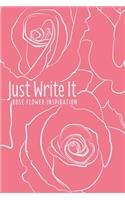 Just Write It. Rose Flower Inspiration: Blank lined floral journal - 6x9, 120 pages(3 Flower Inspiration)