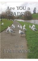 Are You a Leader of a Follower Notebook: For the leaders of any group one needs to be organized and this composition notebook is an ideal size to keep everything on track.