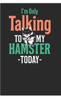 I'm Only Talking To My Hamster Today