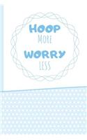 Hoop More Worry Less: Hula Hoop Notebook & Journal for Writing - Diary (110 Lined Pages, 6 x 9 in)