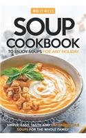 Soup Cookbook To Enjoy Soups for Any Holiday: Simple, Easy, Tasty and Unforgettable Soups For The Whole Family