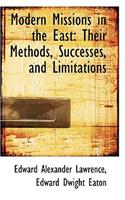 Modern Missions in the East: Their Methods, Successes, and Limitations