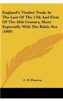 England's Timber Trade In The Last Of The 17th And First Of The 18th Century, More Especially With The Baltic Sea (1869)