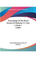 Proceedings Of The Royal Society Of Medicine V1, Part 3, Book 1 (1908)