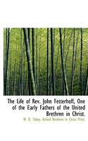 The Life of Rev. John Fetterhoff, One of the Early Fathers of the United Brethren in Christ.