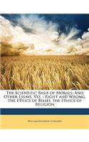 Scientific Basis of Morals: And Other Essays, Viz.: Right and Wrong, the Ethics of Belief, the Ethics of Religion