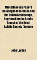 Miscellaneous Papers Relating to Indo-China and the Indian Archipelago, Reprinted for the Straits Branch of the Royal Asiatic Society (Volume