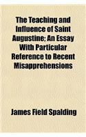 The Teaching and Influence of Saint Augustine; An Essay with Particular Reference to Recent Misapprehensions