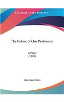 Future of Our Profession: A Paper (1883)