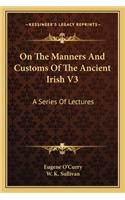 On The Manners And Customs Of The Ancient Irish V3
