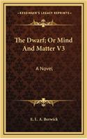The Dwarf; Or Mind and Matter V3