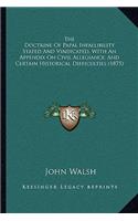 The Doctrine Of Papal Infallibility Stated And Vindicated, With An Appendix On Civil Allegiance, And Certain Historical Difficulties (1875): (English)
